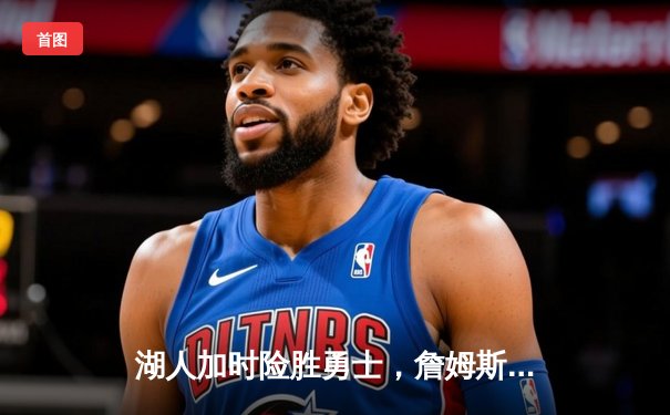 湖人加时险胜勇士，詹姆斯砍下三双带领球队晋级西部决赛