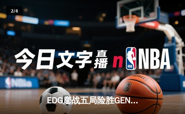EDG鏖战五局险胜GEN，中国战队锁定英雄联盟全球总决赛决赛席位 - 2