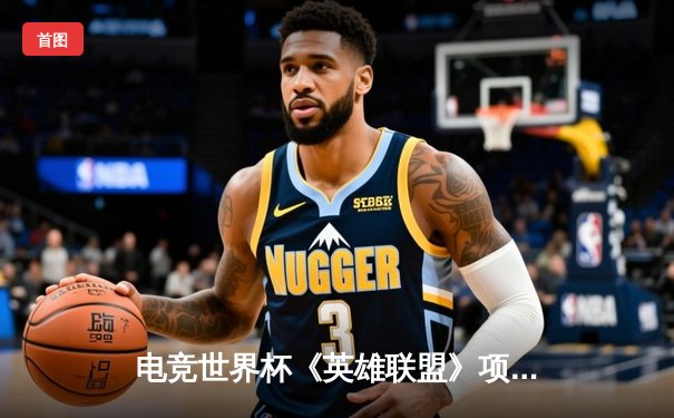 电竞世界杯《英雄联盟》项目：LPL赛区TES战队3:2险胜LCK赛区GEN，晋级总决赛