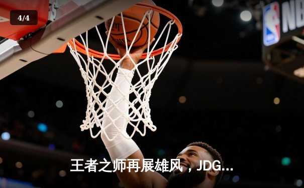 王者之师再展雄风，JDG鏖战五局力克T1挺进MSI胜者组决赛 - 4