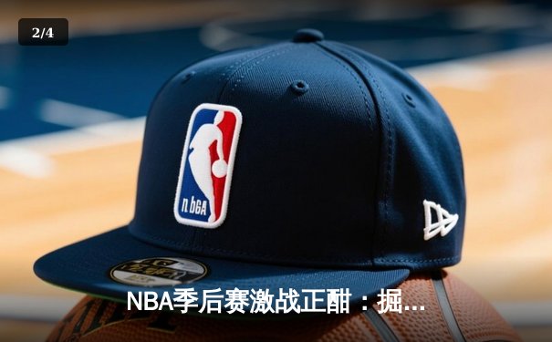 NBA季后赛激战正酣：掘金主场逆转森林狼，约基奇全能三双率队扳平总比分 - 2