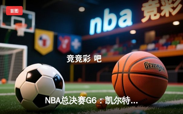 NBA总决赛G6：凯尔特人逆转取胜，塔图姆狂砍41分率队拖入抢七