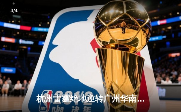 杭州雷霆绝地逆转广州华南虎 CBA季后赛上演20分惊天大翻盘 - 4