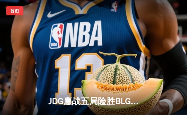 JDG鏖战五局险胜BLG，369剑魔天神下凡锁定LPL春季赛决赛席位