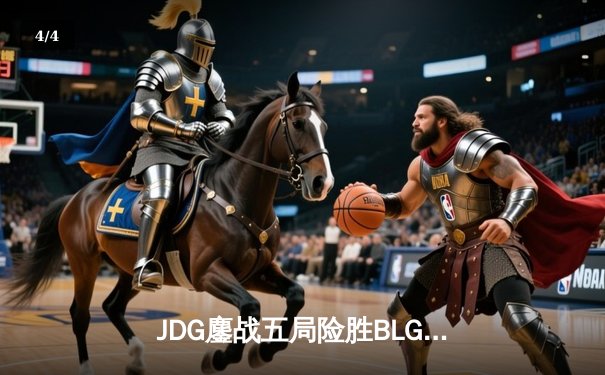 JDG鏖战五局险胜BLG，369剑魔天神下凡锁定LPL春季赛决赛席位 - 4
