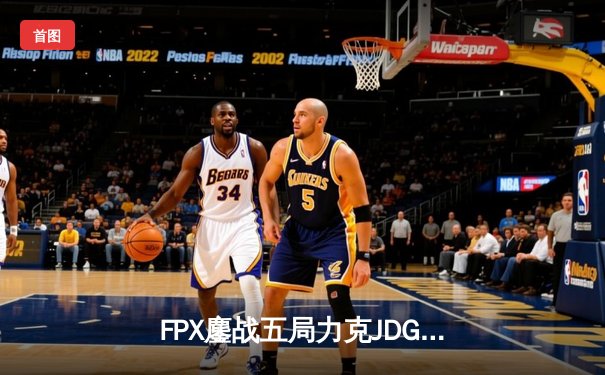 FPX鏖战五局力克JDG，翔掌门霞漫天飞羽锁定LPL夏季赛决赛席位