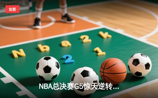 NBA总决赛G5惊天逆转：独行侠险胜凯尔特人扳回一城 东契奇三双定乾坤