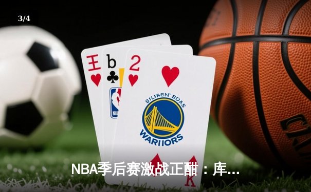 NBA季后赛激战正酣：库里狂砍42分率勇士加时逆转掘金，系列赛2-1领先 - 3
