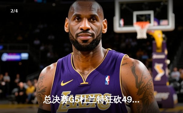 总决赛G5杜兰特狂砍49分难救主，勇士加时险胜篮网夺赛点 - 2