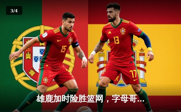 雄鹿加时险胜篮网，字母哥44分主宰关键战役 - 3