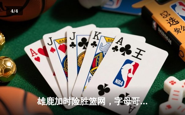 雄鹿加时险胜篮网，字母哥44分主宰关键时刻 - 4
