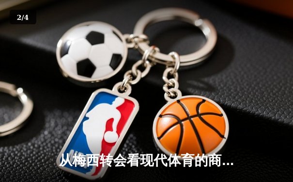 从梅西转会看现代体育的商业化浪潮：资本如何重塑竞技本质 - 2